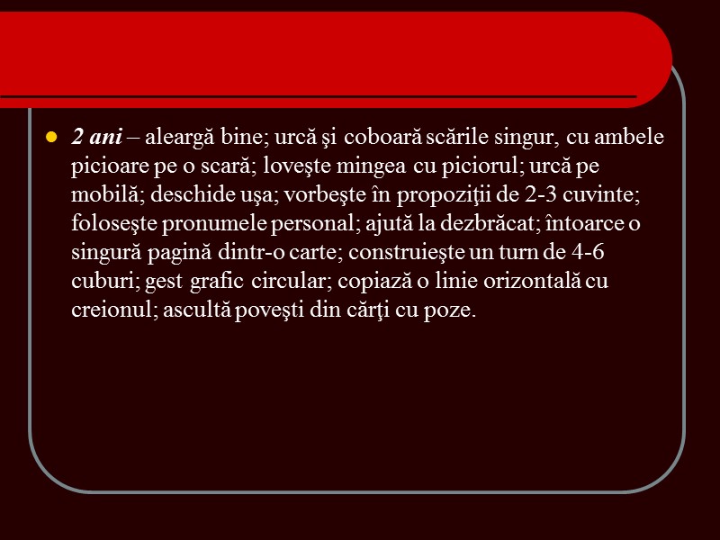 2 ani – aleargă bine; urcă şi coboară scările singur, cu ambele picioare pe 2 ani – aleargă bine; urcă şi coboară scările singur, cu ambele picioare pe